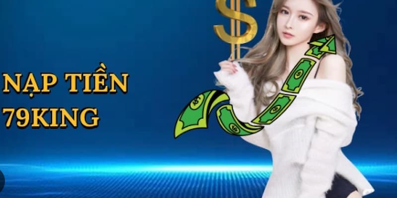 Cách nạp tiền 79KING nhanh chóng